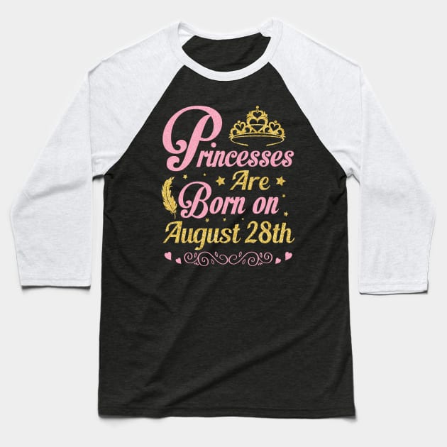 Princesses Are Born On August 28th Happy Birthday To Me Nana Mommy Aunt Sister Wife Niece Daughter Baseball T-Shirt by joandraelliot